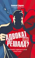 Адвокат или решала? Хроники адвокатской практики