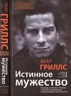 Истинное мужество: Реальные истории о героизме и мастерстве выживания, сформировавшие мою личность