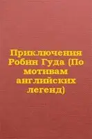 Приключения Робин Гуда (По мотивам английских легенд)