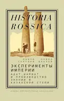 Эксперименты империи. Aдат, шариат и производство знаний в Казахской степи