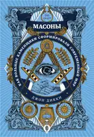 Масоны. Как вольные каменщики сформировали современный мир
