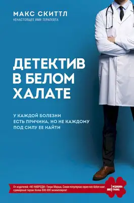 Детектив в белом халате. У каждой болезни есть причина, но не каждому под силу ее найти