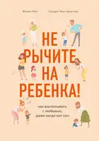 Не рычите на ребенка! Как воспитывать с любовью, даже когда нет сил