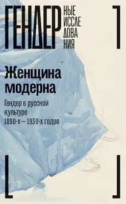 Женщина модерна. Гендер в русской культуре 1890–1930-х годов