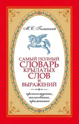 Самый полный словарь крылатых слов и выражений. Происхождение, толкование, применение