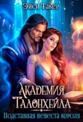 Академия Талонхейла. Подставная невеста короля