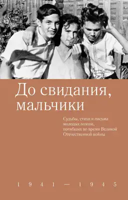 До свидания, мальчики. Судьбы, стихи и письма молодых поэтов, погибших во время Великой Отечественной войны