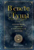 В свете Луны. Лунные фазы, легенды и мистическая энергия