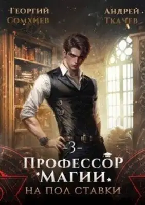 Профессор магии на полставки. Книга 3