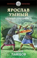 Ярослав Умный. Первый князь Руси
